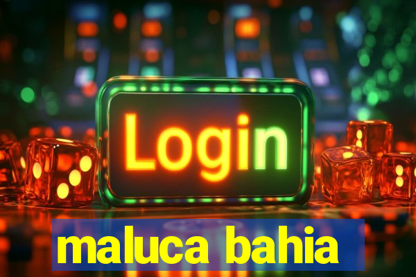 maluca bahia